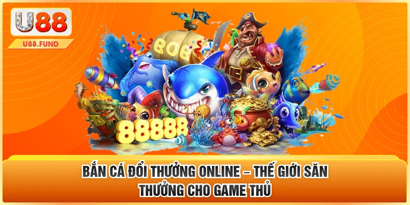 Bắn Cá Đổi Thưởng Online – Thế Giới Săn Thưởng Cho Game Thủ