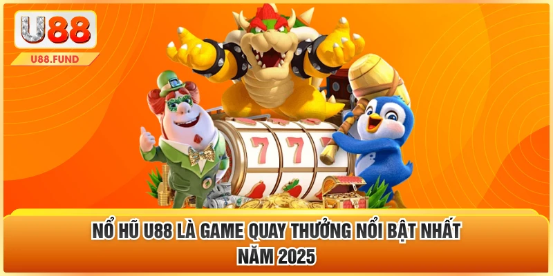 Nổ hũ U88 là game quay thưởng nổi bật nhất năm 2025